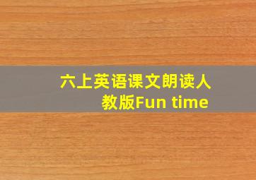 六上英语课文朗读人教版Fun time